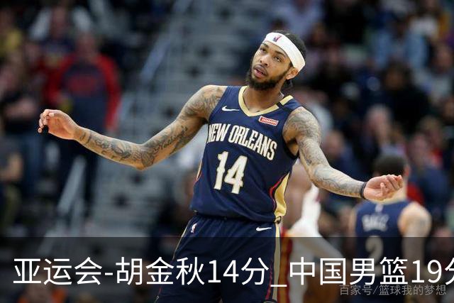 亚运会-胡金秋14分 中国男篮19分惨败日本无缘决赛